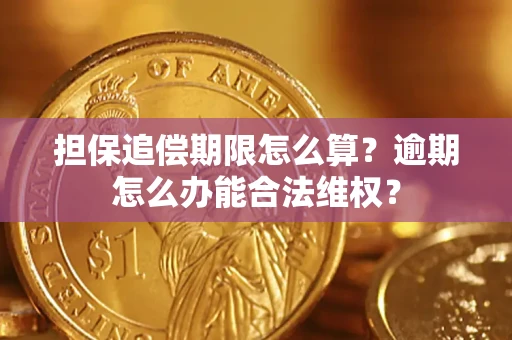 北京担保追偿期限怎么算?逾期怎么办能合法维权? 北京担保追偿期限怎么算?逾期怎么办能合法维权?